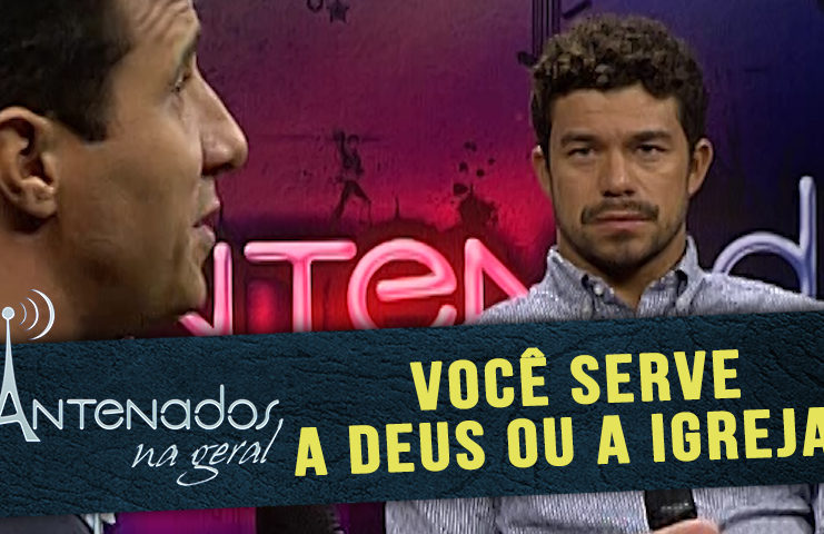 Você serve a Deus ou a igreja?