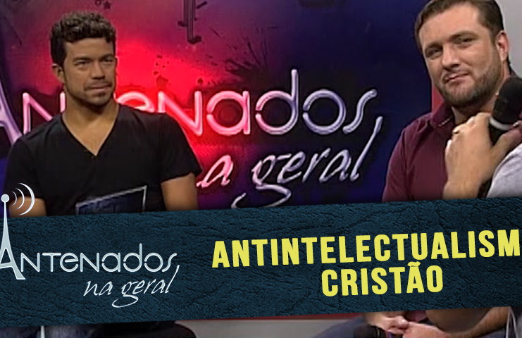 ANTINTELECTUALISMO CRISTÃO